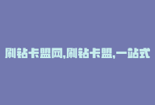 刷钻卡盟网，刷钻卡盟，一站式刷钻平台-商城24小时自助下单