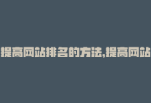 提高网站排名的方法，提高网站的SEO排名，关键在于精益优化。