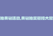 抽黄钻活动，黄钻抽奖链接大放送-商城24小时自助下单