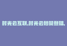 时光云互联，时光云秒赞登陆，提高社交媒体曝光！-商城24小时自助下单