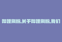 哔哩刷粉,关于哔哩刷粉，我们需要从多个角度深入探讨这个问题。本文将以问答式的方式，带您了解哔哩刷粉的相关知识，以及我们应该如何正确对待这一现象。!-商城24小时自助下单