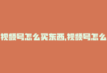 视频号怎么买东西，视频号怎么购买粉丝,**关于视频号如何购买粉丝的探讨**!-商城24小时自助下单