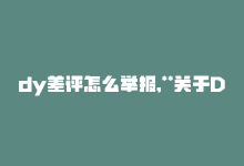 dy差评怎么举报,**关于DY平台差评的举报流程与注意事项（问答式文章）**!-商城24小时自助下单