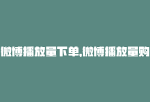 微博播放量下单，微博播放量购买图片,**关于微博播放量购买图片的问答解析**!-商城24小时自助下单