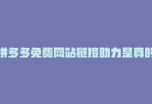 拼多多免费网站链接助力是真的吗，拼多多免费网站链接助力-商城24小时自助下单