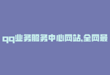 qq业务服务中心网站，全网最低价！qq业务官网期间限定-商城24小时自助下单