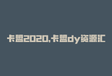 卡盟2020，卡盟dy资源汇总-商城24小时自助下单