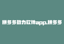 拼多多助力软件app，拼多多助力软件，免费使用！-商城24小时自助下单