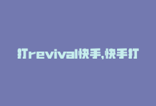 打revival快手，快手打call网站，让你的生活充满动感-商城24小时自助下单