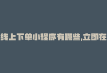 线上下单小程序有哪些，立即在线下单，享受24小时内最低价！-商城24小时自助下单