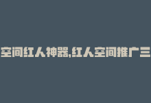 空间红人神器，红人空间推广三步走-商城24小时自助下单