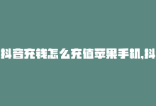 抖音充钱怎么充值苹果手机，抖音充值教程：苹果充值攻略-商城24小时自助下单