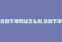 自助下单网站怎么做，自助下单网红商城-商城24小时自助下单