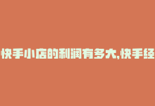 快手小店的利润有多大，快手经营业务价格实惠-商城24小时自助下单