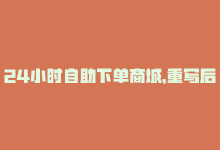 24小时自助下单商城，重写后的标题：全网最低价24小时自助下单-商城24小时自助下单