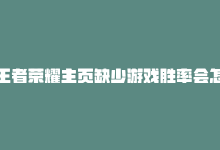 王者荣耀主页缺少游戏胜率会怎么样，王者荣耀主页缺少游戏胜率？-商城24小时自助下单