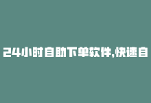 24小时自助下单软件，快速自助下单：24小时商城app-商城24小时自助下单