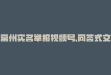 常州实名举报视频号,问答式文章：关于常州实名举报视频号!-商城24小时自助下单