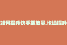 如何提升快手播放量，快速提升快手播放量100-商城24小时自助下单