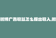 微博广告收益怎么提出收入，微博自助投放广告收益,关于微博自助投放广告的收益：如何更有效地实现广告收益最大化？!-商城24小时自助下单