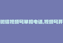 微信视频号举报电话，视频号开直播怎么样举报,关于视频号开直播举报的详细指南!-商城24小时自助下单