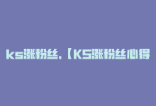 ks涨粉丝,【KS涨粉丝心得分享】从零起步到热门博主：带你了解真实有效的涨粉丝方法！!-商城24小时自助下单