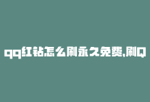 qq红钻怎么刷永久免费，刷QQ红钻，快速获得身价提升-商城24小时自助下单