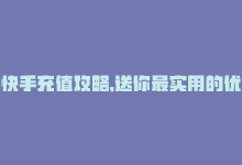 快手充值攻略,送你最实用的优惠是什么，快手充值攻略，送你最实用的优惠！