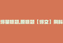 爆量标题，原标题【爆文】刷抖音播放量网址，轻松上5000+新标题 快速刷抖音播放量，5000+不是梦！-商城24小时自助下单