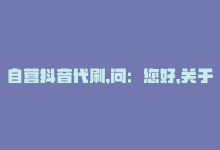 自营抖音代刷,问：您好，关于自营抖音代刷服务，能否详细介绍一下？我对此很感兴趣。!-商城24小时自助下单