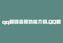 qq超级会员功能介绍，QQ超级会员，尊享特权畅玩不停-商城24小时自助下单