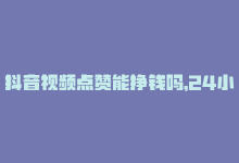 抖音视频点赞能挣钱吗，24小时内让你的抖音视频点赞翻倍的平台-商城24小时自助下单